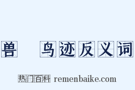 兽迒鸟迹反义词是什么意思的图片